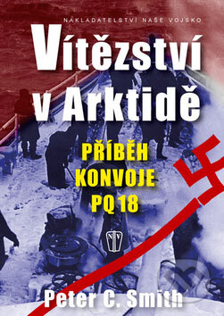 Kniha: Vítězství v Arktidě (Peter C. Smith). Naše vojsko CZ, 2008 Kniha: Vítězství v Arktidě (Peter C. Smith). Naše vojsko CZ, 2008