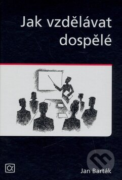 Kniha: Jak vzdělávat dospělé (Jan Barták). Alfa, 2008 Kniha: Jak vzdělávat dospělé (Jan Barták). Alfa, 2008