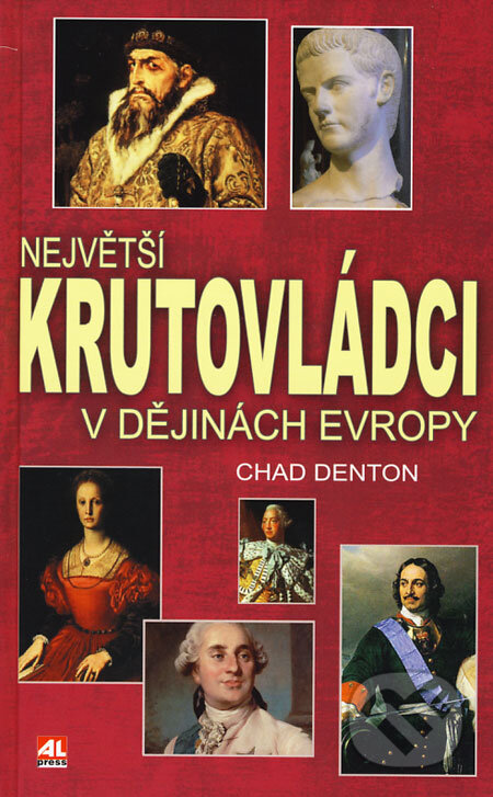 Kniha: Největší krutovládci v dějinách Evropy (Chad Denton). Alpress, 2008 Kniha: Největší krutovládci v dějinách Evropy (Chad Denton). Alpress, 2008