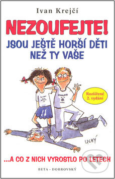 Kniha: Nezoufejte! Jsou ještě horší děti než ty vaše (Ivan Krejčí). BETA - Dobrovský, 2008 Kniha: Nezoufejte! Jsou ještě horší děti než ty vaše (Ivan Krejčí). BETA - Dobrovský, 2008