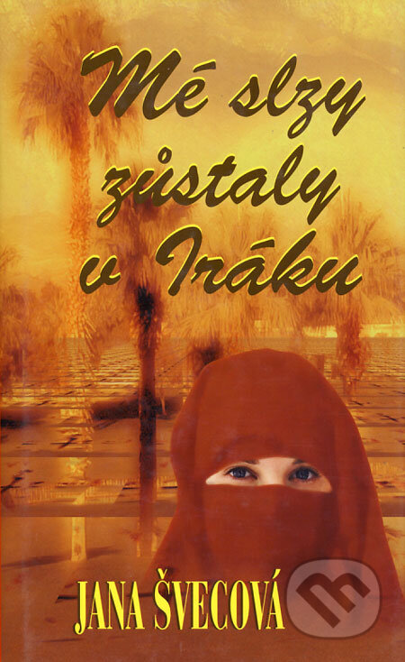 Kniha: Mé slzy zůstaly v Iráku (Jana Švecová). Baronet, 2005 Kniha: Mé slzy zůstaly v Iráku (Jana Švecová). Baronet, 2005