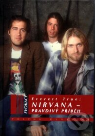 Kniha: Nirvana - Pravdivý příběh (Everett True). Volvox Globator, 2008 Kniha: Nirvana - Pravdivý příběh (Everett True). Volvox Globator, 2008