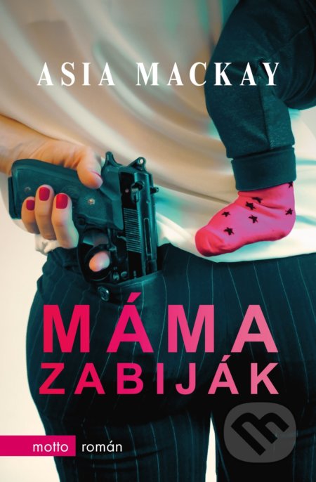 Kniha: Máma zabiják (Asia Mackay). Motto, 2019 Kniha: Máma zabiják (Asia Mackay). Motto, 2019