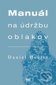 Kniha: Manuál na údržbu oblakov (Daniel Hevier). Trio Publishing, 2019 Kniha: Manuál na údržbu oblakov (Daniel Hevier). Trio Publishing, 2019
