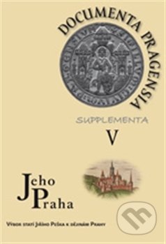 Documenta Pragensia Supplementa V. - Jiří Pešek, Olga Fejtová, Kateřina Jíšová, Martina Power, Hana Svatošová, Scriptorium, 2014
