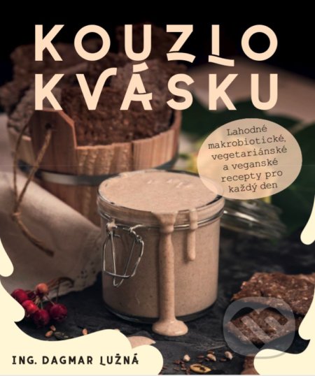 Kniha: Kouzlo kvásku (Dagmar Lužná). ANAG, 2019 Kniha: Kouzlo kvásku (Dagmar Lužná). ANAG, 2019
