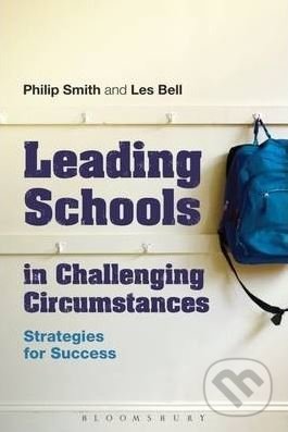 Leading Schools in Challenging Circumstances - Philip Smith, Les Bell, Bloomsbury, 2014