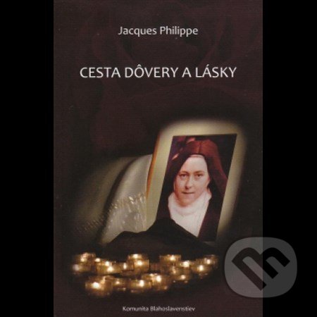 Kniha: Cesta dôvery a lásky (Jacques Philippe). Komunita Blahoslavenstiev, 2015 Kniha: Cesta dôvery a lásky (Jacques Philippe). Komunita Blahoslavenstiev, 2015