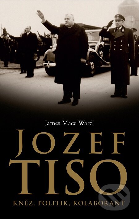 E-kniha: Jozef Tiso (James Mace Ward). Slovart CZ, 2018 E-kniha: Jozef Tiso (James Mace Ward). Slovart CZ, 2018