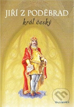 Kniha: Jiří z Poděbrad král český (Olympia). Olympia, 2018 Kniha: Jiří z Poděbrad král český (Olympia). Olympia, 2018