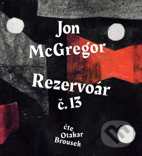Audiokniha: Rezervoár č. 13 (Jon McGregor). Labyrint, 2019 Audiokniha: Rezervoár č. 13 (Jon McGregor). Labyrint, 2019