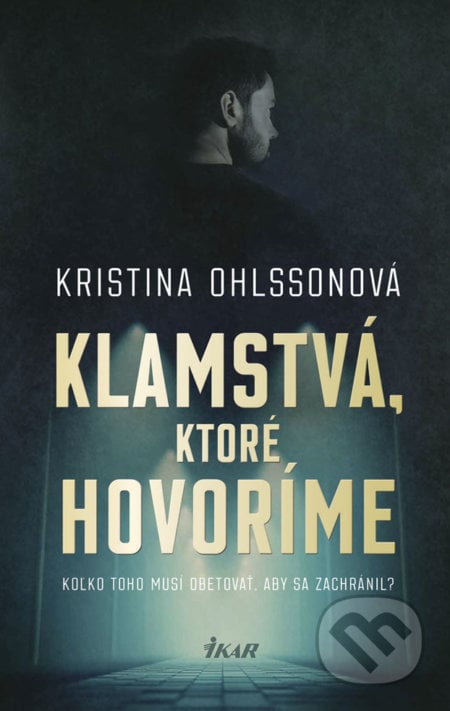 Klamstvá, ktoré hovoríme - Kristina Ohlsson, Ikar, 2019