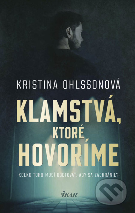 Kniha: Klamstvá, ktoré hovoríme (Kristina Ohlsson). Ikar, 2019 Kniha: Klamstvá, ktoré hovoríme (Kristina Ohlsson). Ikar, 2019