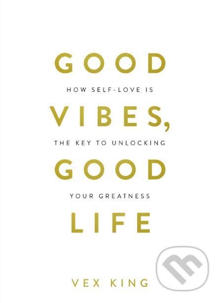 Kniha: Good Vibes, Good Life (Vex King). Hay House, 2018 Kniha: Good Vibes, Good Life (Vex King). Hay House, 2018
