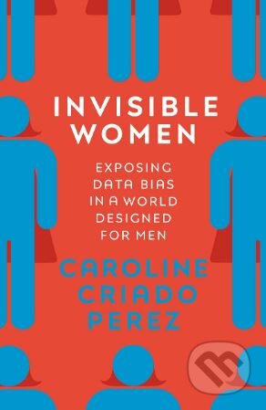 Kniha: Invisible Women (Caroline Criado Perez). Chatto and Windus, 2019 Kniha: Invisible Women (Caroline Criado Perez). Chatto and Windus, 2019