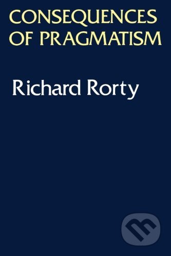 Kniha: Consequences of Pragmatism (Richard Rorty). University of Minnesota, 1982 Kniha: Consequences of Pragmatism (Richard Rorty). University of Minnesota, 1982