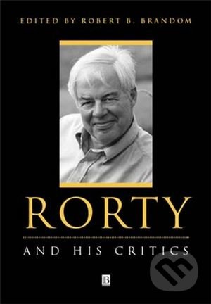 Kniha: Rorty and His Critics (Robert B. Brandom). Wiley-Blackwell, 2000 Kniha: Rorty and His Critics (Robert B. Brandom). Wiley-Blackwell, 2000