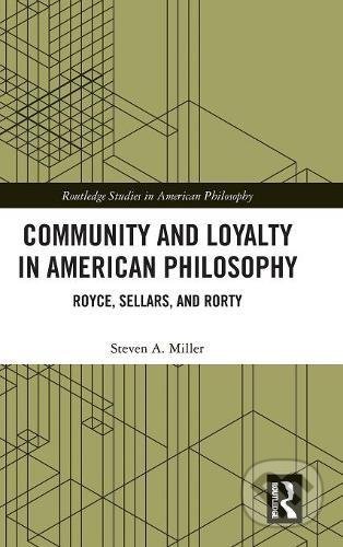 Kniha: Community and Loyalty in American Philosophy (Steven A. Miller). Routledge, 2018 Kniha: Community and Loyalty in American Philosophy (Steven A. Miller). Routledge, 2018