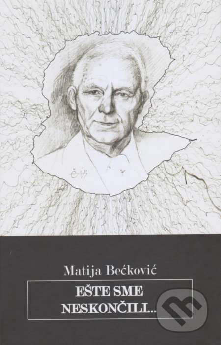 Kniha: Ešte sme neskončili... (Matija Bećković). Vydavateľstvo Spolku slovenských spisovateľov, 2019 Kniha: Ešte sme neskončili... (Matija Bećković). Vydavateľstvo Spolku slovenských spisovateľov, 2019