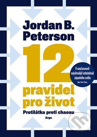 Kniha: 12 pravidel pro život (Jordan B. Peterson). Argo, 2019 Kniha: 12 pravidel pro život (Jordan B. Peterson). Argo, 2019