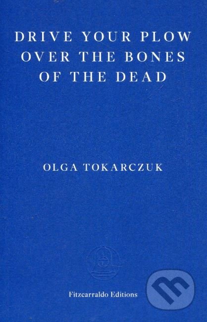 Kniha: Drive Your Plow over the Bones of the Dead (Olga Tokarczuk). Fitzcarraldo Editions, 2018 Kniha: Drive Your Plow over the Bones of the Dead (Olga Tokarczuk). Fitzcarraldo Editions, 2018