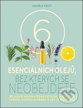 Kniha: 6 esenciálních olejů, bez kterých se neobejdete (Daniele Festy). Via, 2019 Kniha: 6 esenciálních olejů, bez kterých se neobejdete (Daniele Festy). Via, 2019