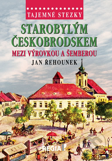 Kniha: Tajemné stezky - Starobylým Českobrodskem mezi Výrovkou a Šemberou (Jan Řehounek). Regia, 2019 Kniha: Tajemné stezky - Starobylým Českobrodskem mezi Výrovkou a Šemberou (Jan Řehounek). Regia, 2019
