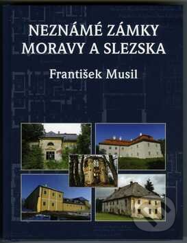 Kniha: Neznámé zámky Moravy a Slezska (František Musil). Wart, 2016 Kniha: Neznámé zámky Moravy a Slezska (František Musil). Wart, 2016