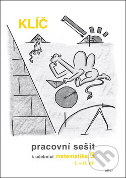 Kniha: Klíč Pracovní sešit k učebnici matematiky 5, I.+II. díl (Jaroslava Justová). Alter, 2018 Kniha: Klíč Pracovní sešit k učebnici matematiky 5, I.+II. díl (Jaroslava Justová). Alter, 2018