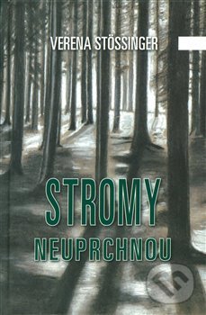 Stromy neuprchnou - Verena Stössinger, Kartuzianské nakladatelství, 2019
