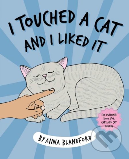 Kniha: I Touched a Cat and I Liked it (Anna Blandford). Hardie Grant, 2019 Kniha: I Touched a Cat and I Liked it (Anna Blandford). Hardie Grant, 2019