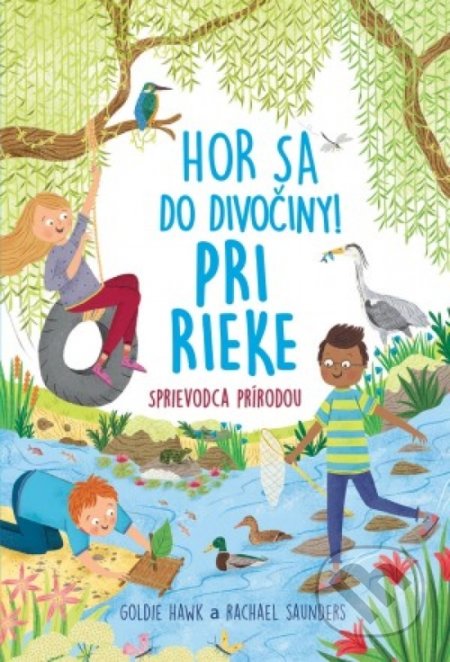 Kniha: Hor sa do divočiny! Pri rieke (Goldie Hawk a Rachel Saunders). Svojtka&Co., 2019 Kniha: Hor sa do divočiny! Pri rieke (Goldie Hawk a Rachel Saunders). Svojtka&Co., 2019