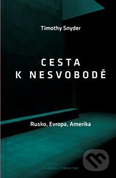 Kniha: Cesta k nesvobodě (Timothy Snyder). Paseka, 2019 Kniha: Cesta k nesvobodě (Timothy Snyder). Paseka, 2019