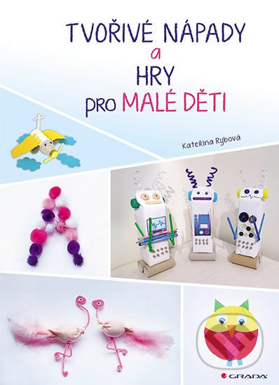 Kniha: Tvořivé nápady a hry pro malé děti (Kateřina Rybová). Grada, 2019 Kniha: Tvořivé nápady a hry pro malé děti (Kateřina Rybová). Grada, 2019