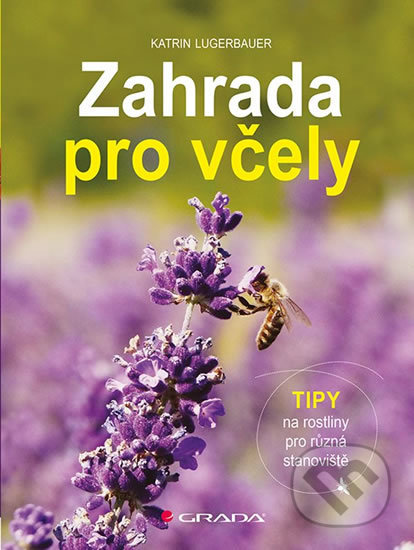 Kniha: Zahrada pro včely (Katrin Lugerbauer). Grada, 2019 Kniha: Zahrada pro včely (Katrin Lugerbauer). Grada, 2019