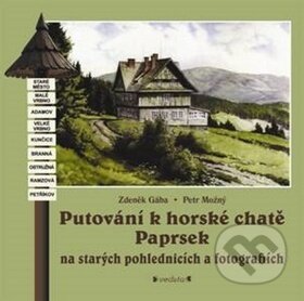 Kniha: Putování k horské chatě Paprsek (Petr Možný a Zdeněk Gába). Pavel Ševčík - VEDUTA, 2015 Kniha: Putování k horské chatě Paprsek (Petr Možný a Zdeněk Gába). Pavel Ševčík - VEDUTA, 2015