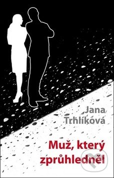 Kniha: Muž, který zprůhledněl (Jana Trhlíková). Klika, 2019 Kniha: Muž, který zprůhledněl (Jana Trhlíková). Klika, 2019