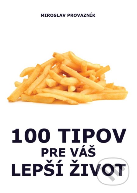 Kniha: 100 tipov pre Váš lepší život (Miroslav Provazník). Progress Culture, 2019 Kniha: 100 tipov pre Váš lepší život (Miroslav Provazník). Progress Culture, 2019