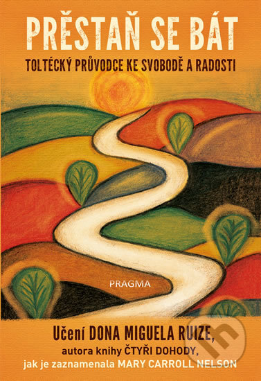 Kniha: Přestaň se bát (Carroll Mary Nelson Miguel a Don Ruiz). Pragma, 2019 Kniha: Přestaň se bát (Carroll Mary Nelson Miguel a Don Ruiz). Pragma, 2019