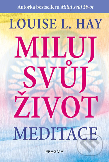 Kniha: Miluj svůj život - meditace (Louise L. Hay). Pragma, 2019 Kniha: Miluj svůj život - meditace (Louise L. Hay). Pragma, 2019
