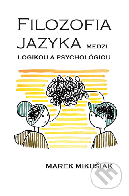 Filozofia jazyka medzi logikou a psychológiou - Marek Mikušiak, Typi Universitatis Tyrnaviensis, 2018