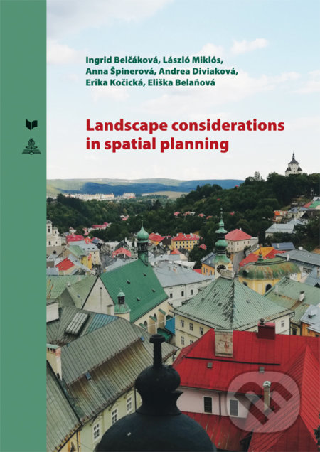 Kniha: Landscape considerations in spatial planning (Andrea Diviaková, Anna Špinerová, Eliška Belaňová, Erika Košická, Ingrid Belčáková a László Miklós). VEDA, Peter Lang, 2019 Kniha: Landscape considerations in spatial planning (Andrea Diviaková, Anna Špinerová, Eliška Belaňová, Erika Košická, Ingrid Belčáková a László Miklós). VEDA, Peter Lang, 2019