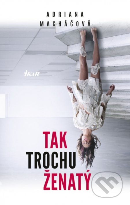 Kniha: Tak trochu ženatý (Adriana Macháčová). Ikar, 2019 Kniha: Tak trochu ženatý (Adriana Macháčová). Ikar, 2019