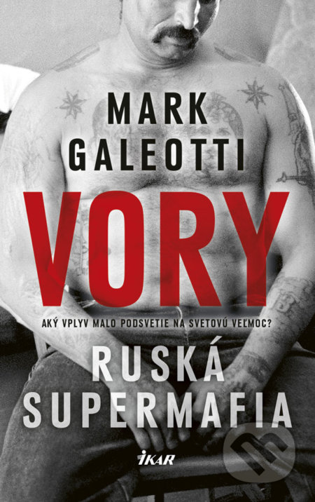 Kniha: Vory - Ruská supermafia (Mark Galeotti). Ikar, 2019 Kniha: Vory - Ruská supermafia (Mark Galeotti). Ikar, 2019