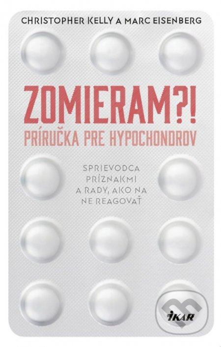 Kniha: Zomieram?! - Príručka pre hypochondrov (Christopher Kelly a Marc Eisenberg). Ikar, 2019 Kniha: Zomieram?! - Príručka pre hypochondrov (Christopher Kelly a Marc Eisenberg). Ikar, 2019