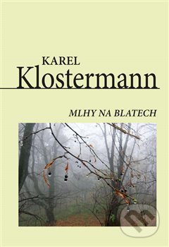 Kniha: Mlhy na blatech (Karel Klostermann). Akcent, 2019 Kniha: Mlhy na blatech (Karel Klostermann). Akcent, 2019