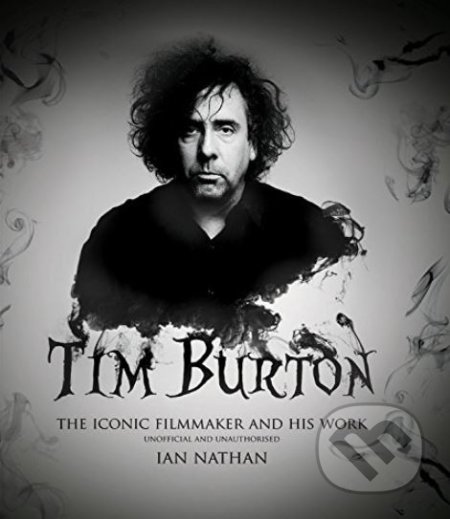 Kniha: Tim Burton (Ian Nathan). Aurum Press, 2017 Kniha: Tim Burton (Ian Nathan). Aurum Press, 2017