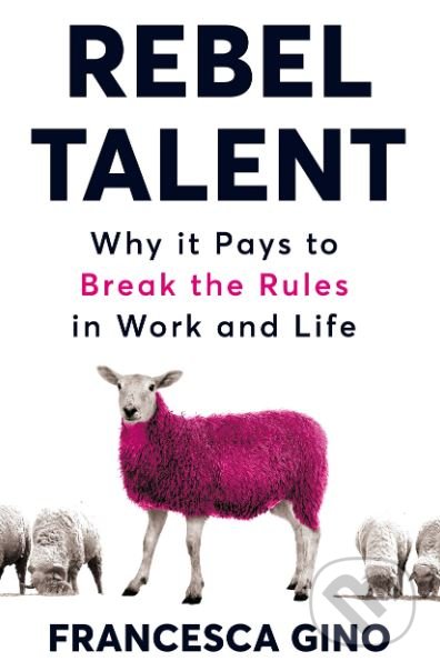 Kniha: Rebel Talent (Francesca Gino). Pan Macmillan, 2019 Kniha: Rebel Talent (Francesca Gino). Pan Macmillan, 2019