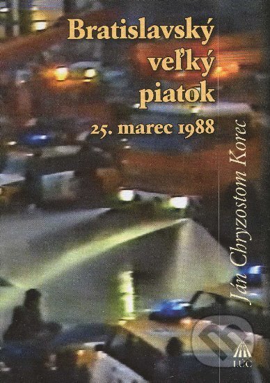 Kniha: Bratislavský veľký piatok 25. marec 1988 (Ján Chryzostom Korec). Lúč, 2008 Kniha: Bratislavský veľký piatok 25. marec 1988 (Ján Chryzostom Korec). Lúč, 2008