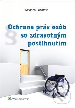 Kniha: Ochrana práv osôb so zdravotným postihnutím (Katarína Fedorová). Wolters Kluwer, 2019 Kniha: Ochrana práv osôb so zdravotným postihnutím (Katarína Fedorová). Wolters Kluwer, 2019